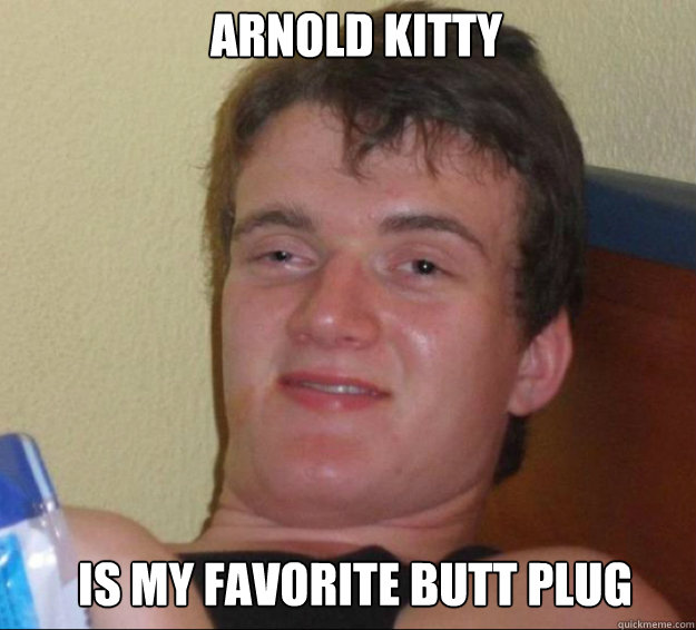 ARNOLD KITTY IS MY FAVORITE BUTT PLUG Caption 3 goes here Caption 4 goes here  10guy
