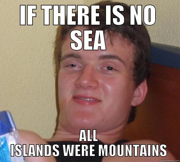 IF THERE IS NO SEA ALL ISLANDS WERE MOUNTAINS 10 Guy