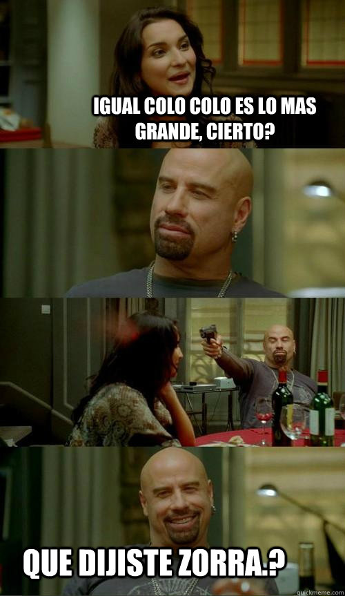 Igual colo colo es lo mas grande, cierto? que dijiste Zorra.?  Skinhead John