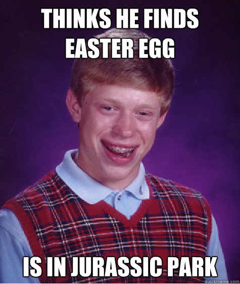 thinks he Finds easter egg Is in jurassic park Caption 3 goes here  Bad Luck Brian