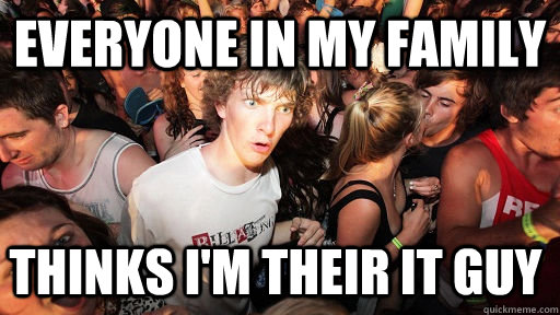 EVERYONE IN MY FAMILY THINKS I'M THEIR IT GUY  Sudden Clarity Clarence