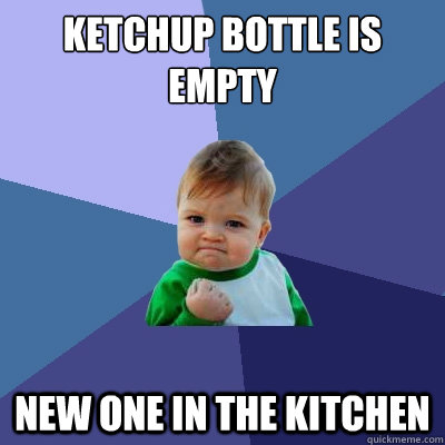 ketchup bottle is empty new one in the kitchen  Success Kid