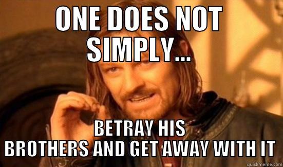ONE DOES NOT SIMPLY... BETRAY HIS BROTHERS AND GET AWAY WITH IT Boromir