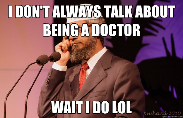 I don't always talk about being a doctor wait I do lol Caption 3 goes here  Intelligent Zakir Naik