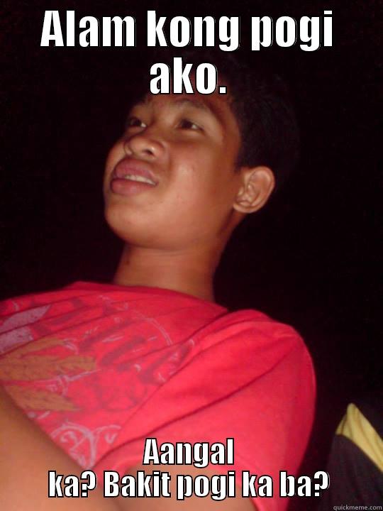 ALAM KONG POGI AKO. AANGAL KA? BAKIT POGI KA BA? Misc