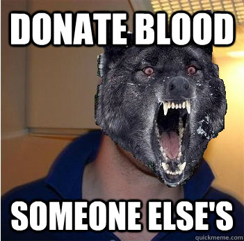 DONATE blood someone else's - DONATE blood someone else's  Good Guy Insanity Wolf