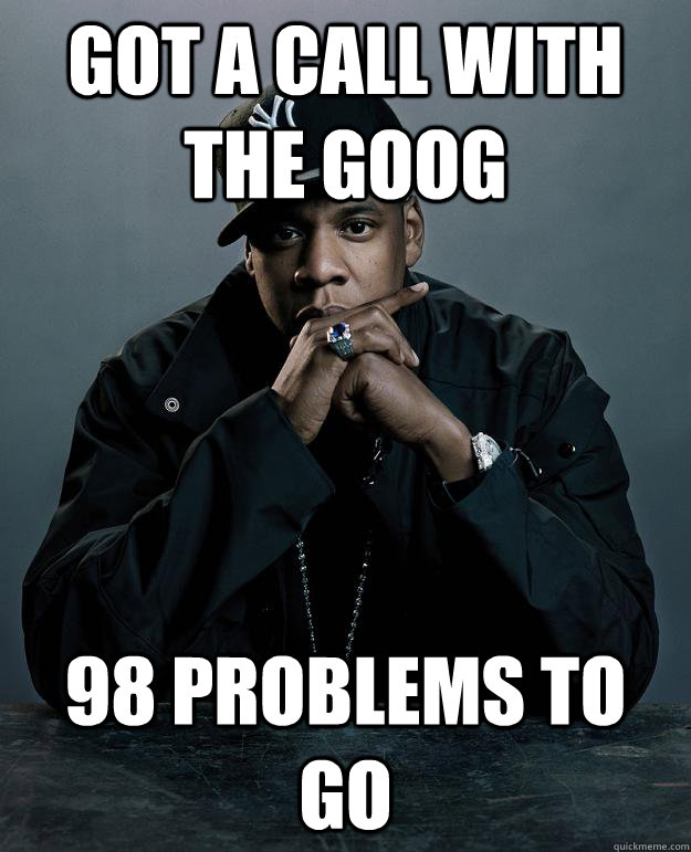 got a call with the goog 98 problems to go  Jay Z Problems