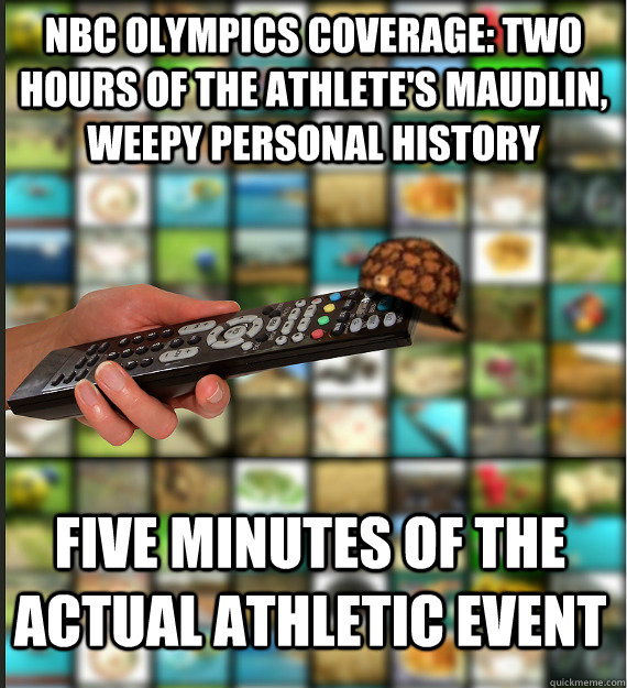 nbc Olympics coverage: two hours of the athlete's maudlin, weepy personal history five minutes of the actual athletic event  Scumbag Media