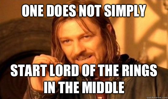One Does Not Simply Start lord of the rings in the middle  Boromir