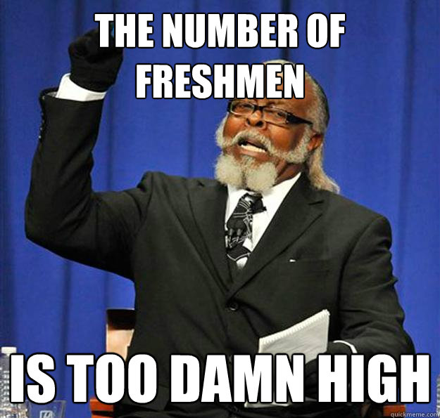 The number of freshmen Is too damn high  Jimmy McMillan