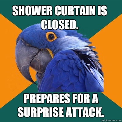 Shower curtain is closed.  Prepares for a surprise attack.   Paranoid Parrot