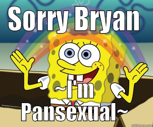 Bryan is a butt - SORRY BRYAN ~I'M PANSEXUAL~ Spongebob rainbow