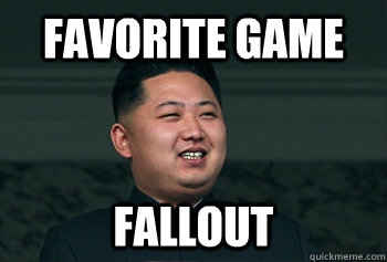 Favorite Game Fallout  Good Guy Kim Jong Un