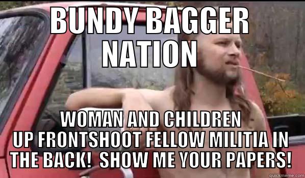 BUNDY BAGGER NATION WOMAN AND CHILDREN UP FRONTSHOOT FELLOW MILITIA IN THE BACK!  SHOW ME YOUR PAPERS! Almost Politically Correct Redneck