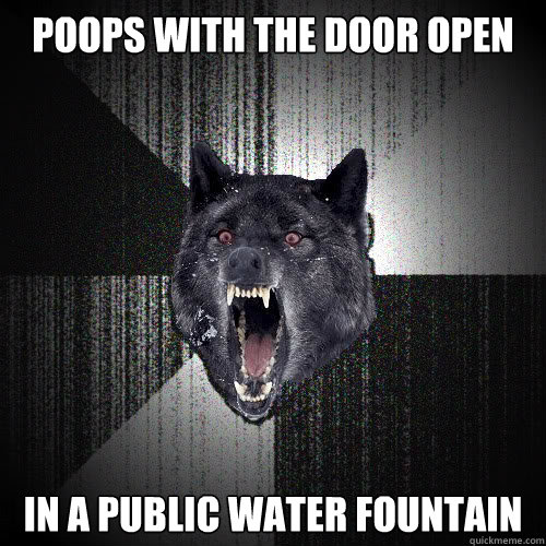 poops with the door open in a public water fountain  insanitywolf