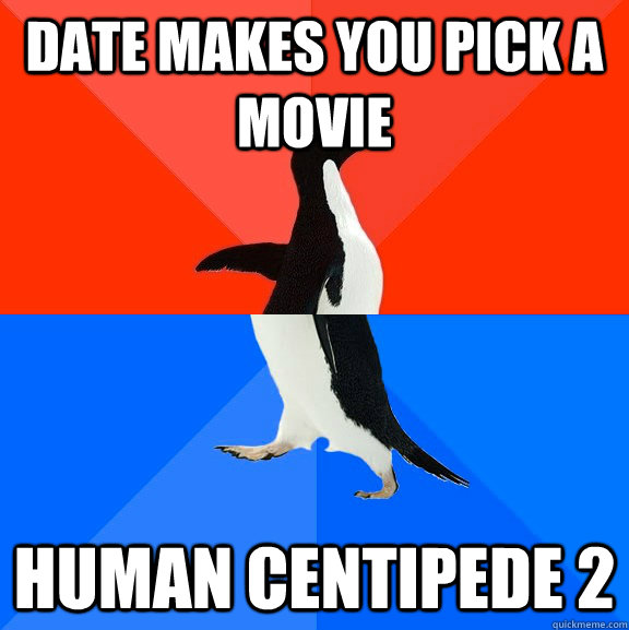 date makes you pick a movie human centipede 2  Socially Awesome Awkward Penguin