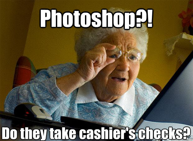 Photoshop?! Do they take cashier's checks?    Grandma finds the Internet