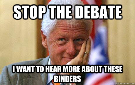 Stop the debate I want to hear more about these binders - Stop the debate I want to hear more about these binders  Clinton Debater