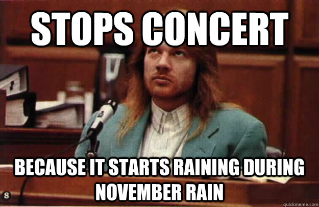 Stops concert because it starts raining during november rain  