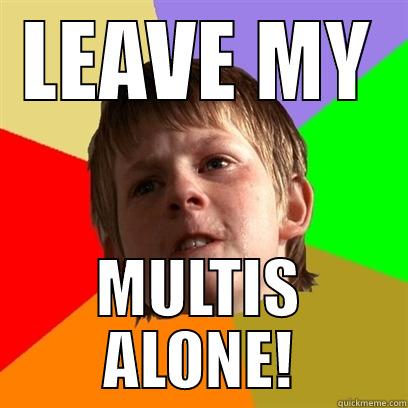 LEAVE MY MULTIS ALONE! Angry School Boy