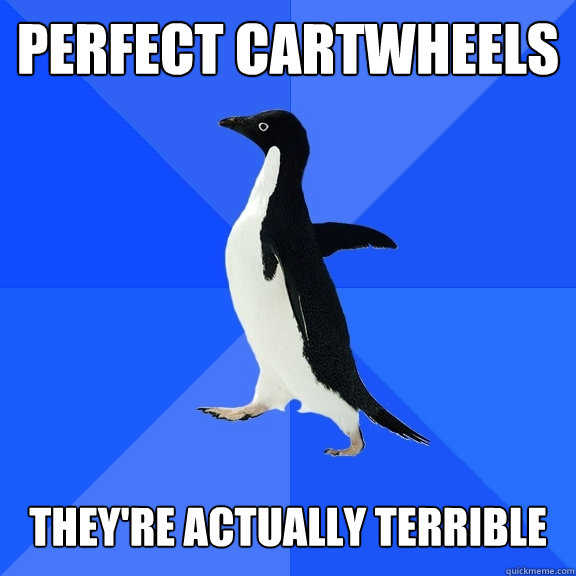 perfect cartwheels   They're actually terrible  Socially Awkward Penguin