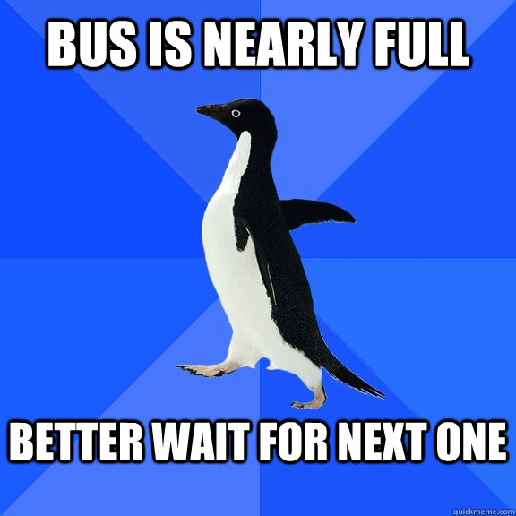 Bus is nearly full  better wait for next one   Socially Awkward Penguin