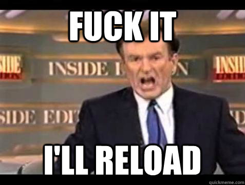 Fuck it I'll reload - Fuck it I'll reload  Bill OReilly Fuck It