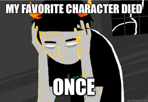 My favorite character died Once  