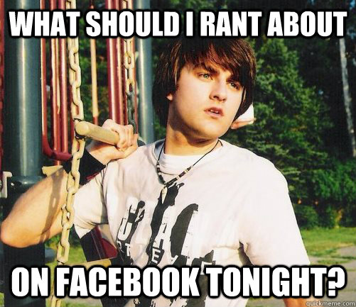 What should i rant about  ON facebook tonight?  