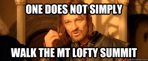 One does not simply Walk the MT lofty summit  One Does Not Simply