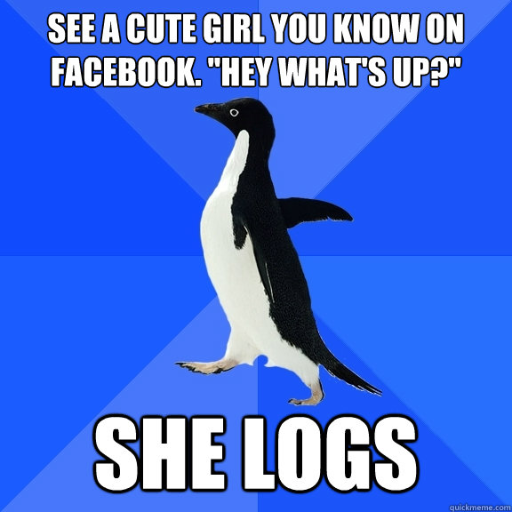 See a cute girl you know on facebook. 