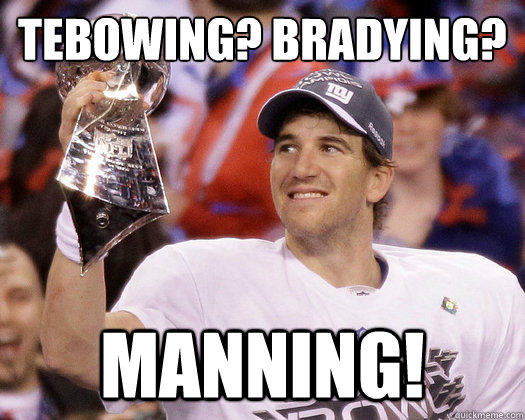 Tebowing? Bradying? manning!  