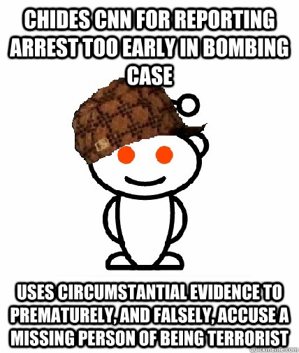 Chides CNN for reporting arrest too early in bombing case Uses circumstantial evidence to prematurely, and falsely, accuse a missing person of being terrorist - Chides CNN for reporting arrest too early in bombing case Uses circumstantial evidence to prematurely, and falsely, accuse a missing person of being terrorist  Scumbag Reddit