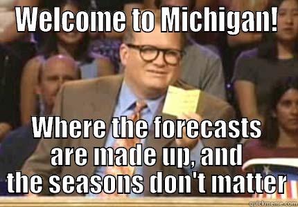 WELCOME TO MICHIGAN! WHERE THE FORECASTS ARE MADE UP, AND THE SEASONS DON'T MATTER Drew carey