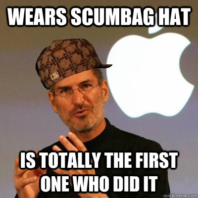 wears scumbag hat is totally the first one who did it  Scumbag Steve Jobs