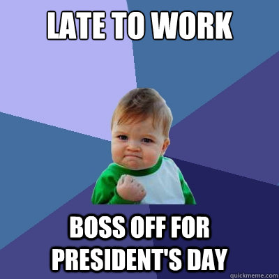Late to work Boss off for president's day  Success Kid