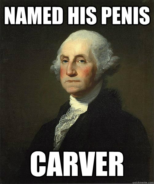 named his penis carver  Good Guy George