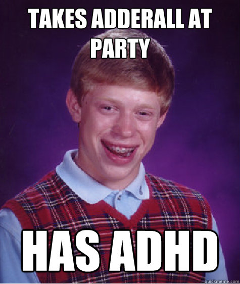 Takes adderall at party has adhd Caption 3 goes here - Takes adderall at party has adhd Caption 3 goes here  Bad Luck Brian