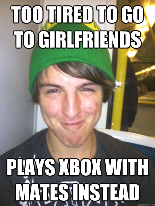 Too tired to go to girlfriends Plays XBox with mates instead  Greedy Pete