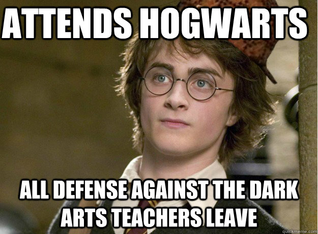 attends hogwarts all defense against the dark arts teachers leave  Scumbag Harry Potter