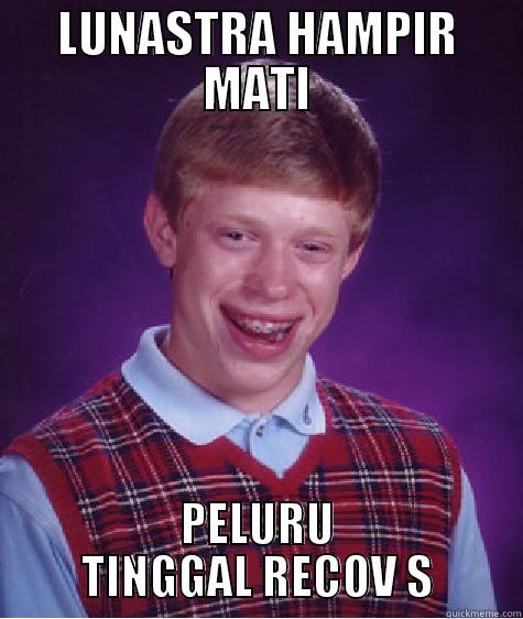 LUNASTRA HAMPIR MATI PELURU TINGGAL RECOV S Bad Luck Brian
