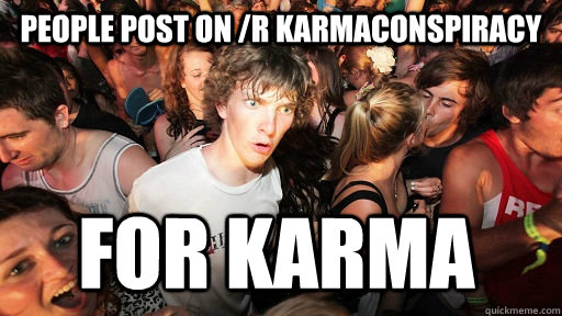 people post on /r KarmaConspiracy for karma   Sudden Clarity Clarence