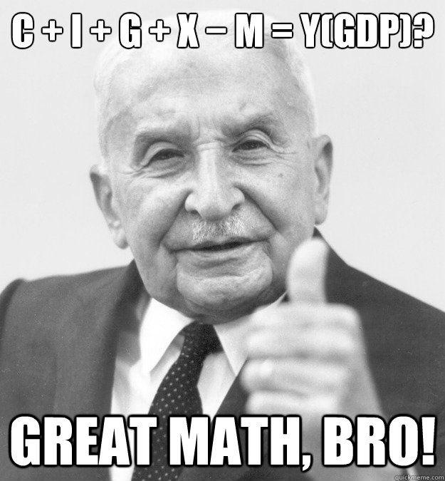 C + I + G + X − M = Y(GDP)? Great math, bro!  