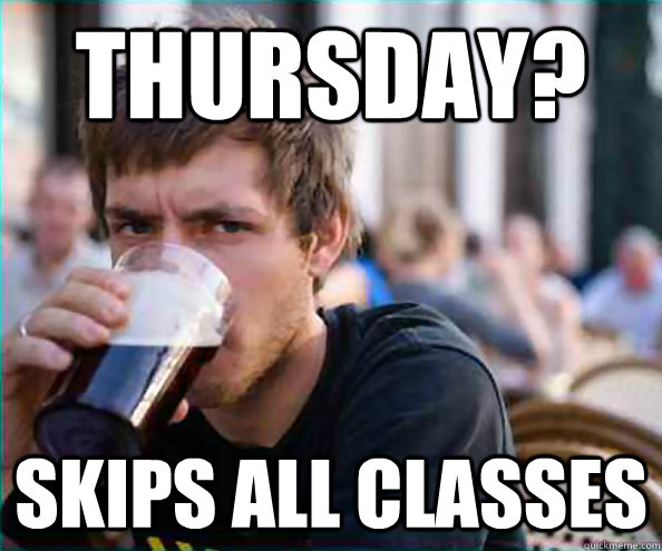 THURSDAY? SKIPS ALL CLASSES  College Senior