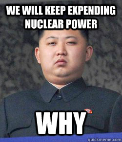 We will keep expending nuclear power Why  North Korea