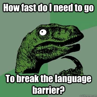 How fast do I need to go To break the language barrier?  