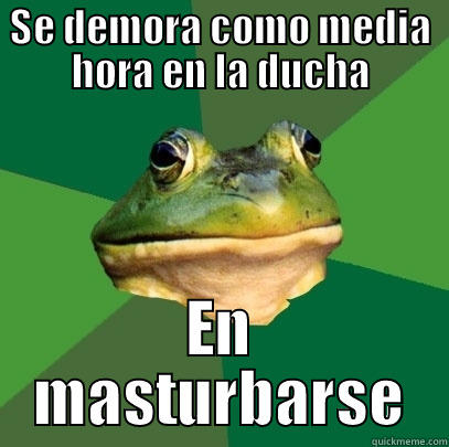 SE DEMORA COMO MEDIA HORA EN LA DUCHA EN MASTURBARSE Foul Bachelor Frog