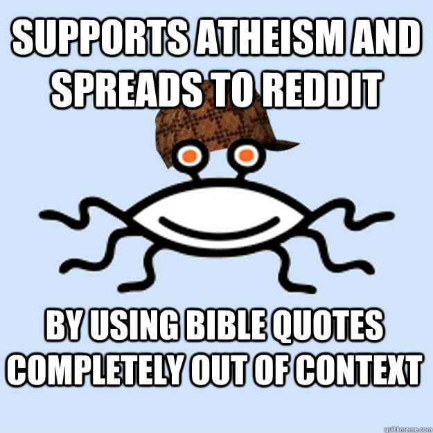 Supports atheism and spreads to reddit by using bible quotes completely out of context  Scumbag rAtheism