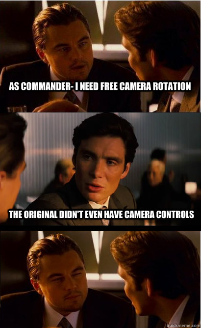 As commander- I need free camera rotation The original didn't even have camera controls   