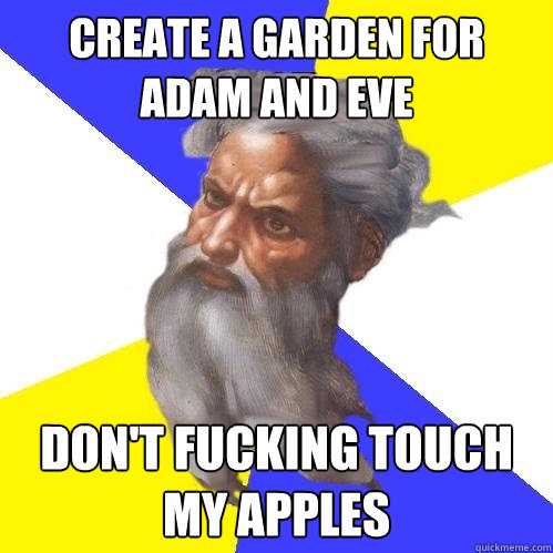 create a garden for adam and eve don't fucking touch my apples  Advice God